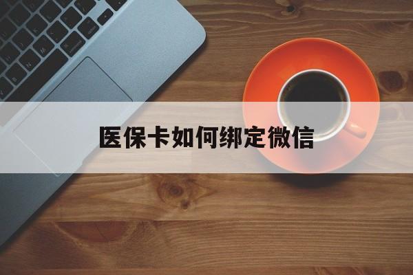 新昌最新医保卡如何绑定微信方法分析(最方便真实的新昌小孩的医保卡如何绑定微信方法)