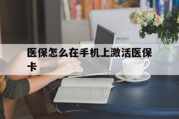 新昌最新医保怎么在手机上激活医保卡方法分析(最方便真实的新昌医保卡怎么在手机上激活?方法)